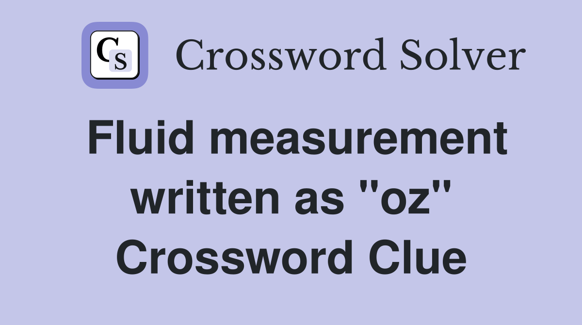 Fluid measurement written as "oz" Crossword Clue Answers Crossword